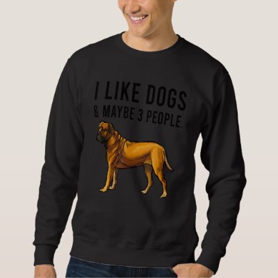 I Like Boerboel Dogs And Maybe 3 People Sweatshirt