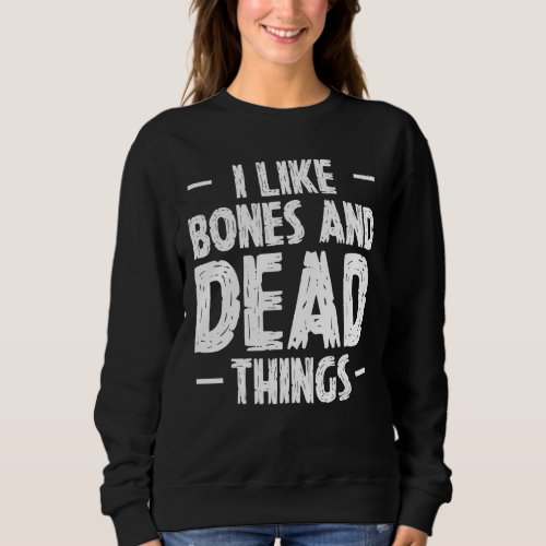 I Like Bones And Dead Things Taxidermy Taxidermist Sweatshirt
