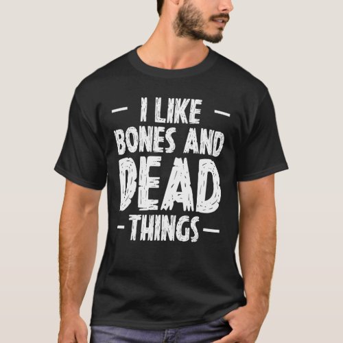I Like Bones And Dead Things Taxidermy Taxidermist T_Shirt
