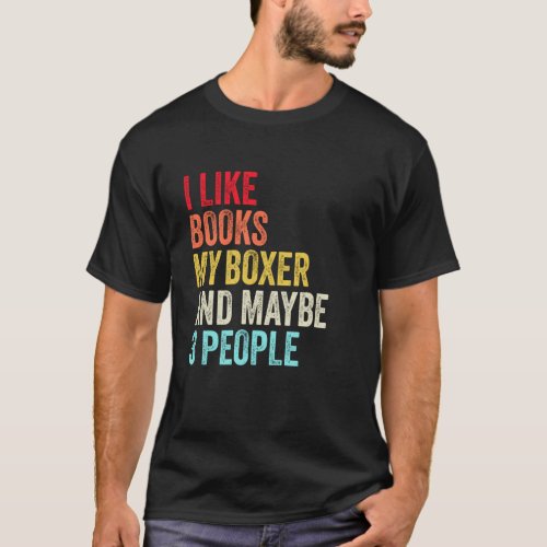 I like Books My Boxer dog and maybe 3 people T_Shirt