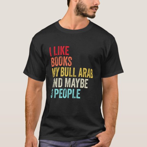 I like Books My Bull Arab dog and maybe 3 people T_Shirt