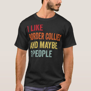 I Like Border Collies Maybe 3 People T-Shirt