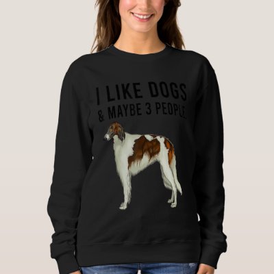 I Like Borzoi Dogs And Maybe 3 People Sweatshirt