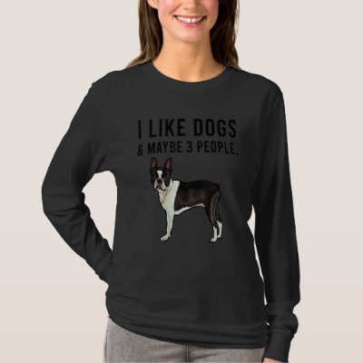 I Like Boston Terrier Dogs And Maybe 3 People T-Shirt