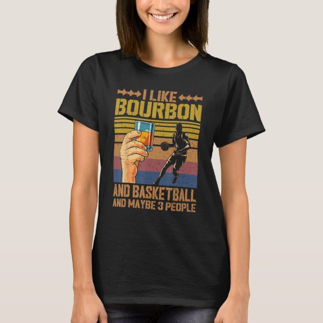 I Like Bourbon and Basketball and Maybe 3 People S T-Shirt (Front)