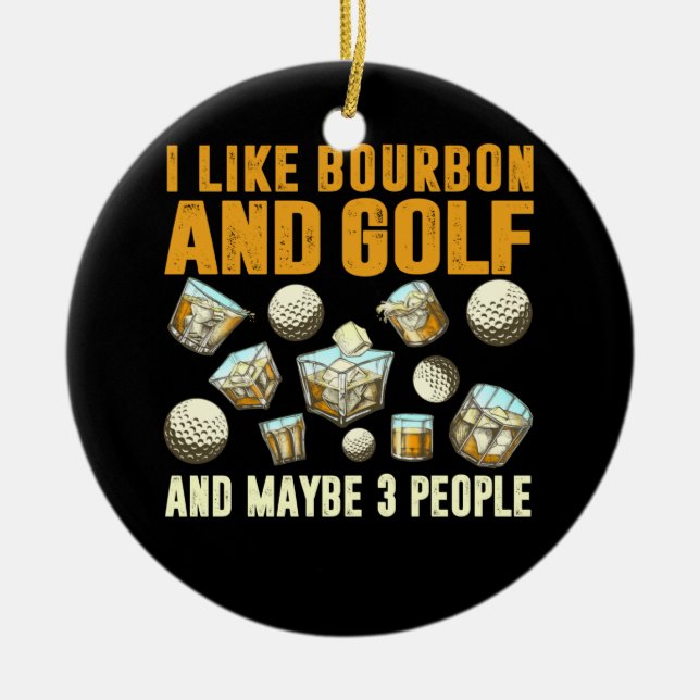 I Like Bourbon and Golf and Maybe 3 People Ceramic Ornament (Front)