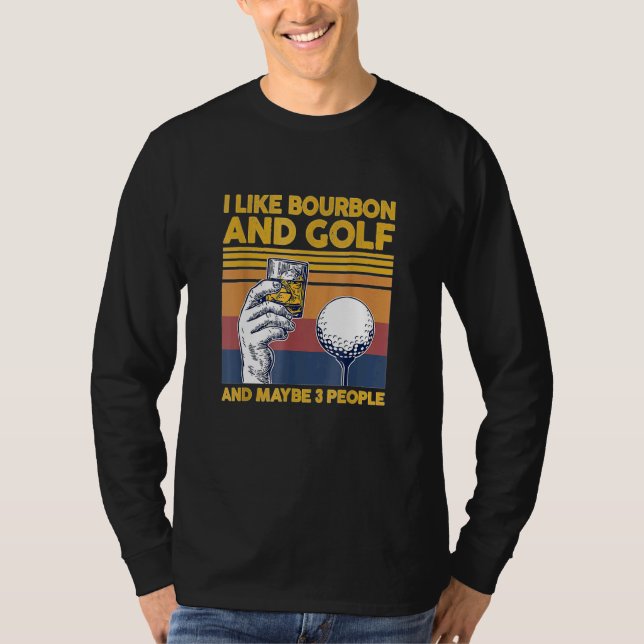 I Like Bourbon and Golf and Maybe 3 People For T-Shirt (Front)