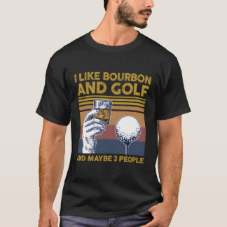 I Like Bourbon And Golf And Maybe 3 People Funny G T-Shirt