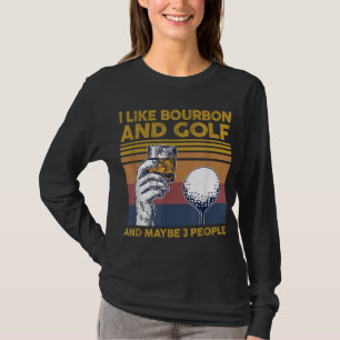 I Like Bourbon and Golf and Maybe 3 People Funny G T-Shirt
