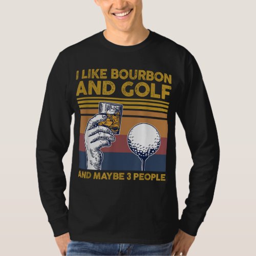 I Like Bourbon and Golf and Maybe 3 People Funny G T_Shirt