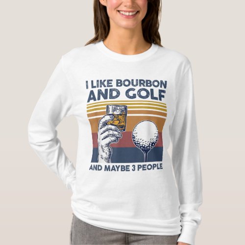 I Like Bourbon and Golf and Maybe 3 People Funny G T_Shirt