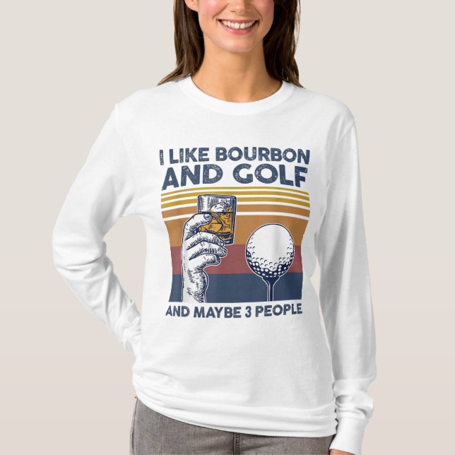 I Like Bourbon and Golf and Maybe 3 People Funny G T-Shirt (Front)