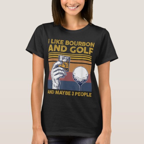 I Like Bourbon and Golf and Maybe 3 People Funny G T_Shirt