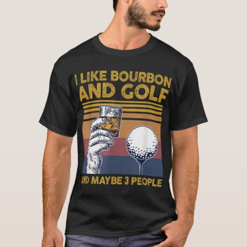 I Like Bourbon and Golf and Maybe 3 People Funny G T_Shirt