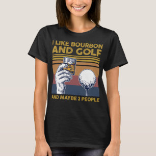 I Like Bourbon and Golf and Maybe 3 People Funny G T-Shirt