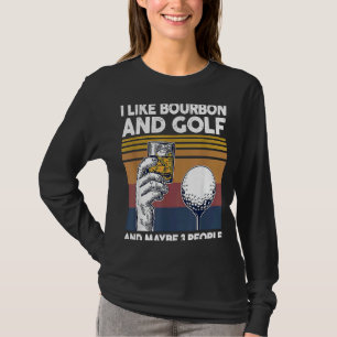 I Like Bourbon And Golf And Maybe 3 People T-Shirt