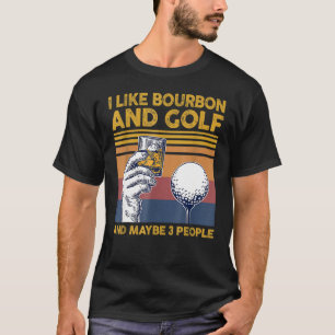 I Like Bourbon And Golfs And Maybes 3 People Funny T-Shirt
