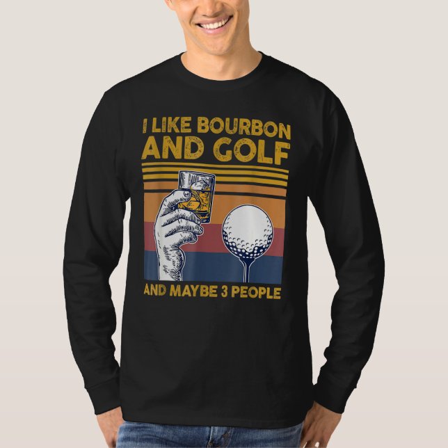 I Like Bourbon And Golfs And Maybes 3 People Funny T-Shirt (Front)