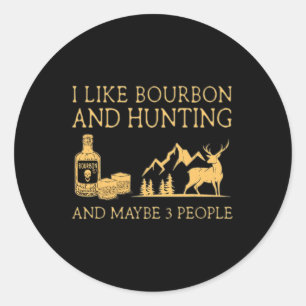 I Like Bourbon And Hunting And Maybe 3 People Classic Round Sticker
