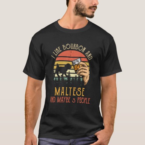 I Like Bourbon And Maltese Dog Maybe 3 People Wine T_Shirt