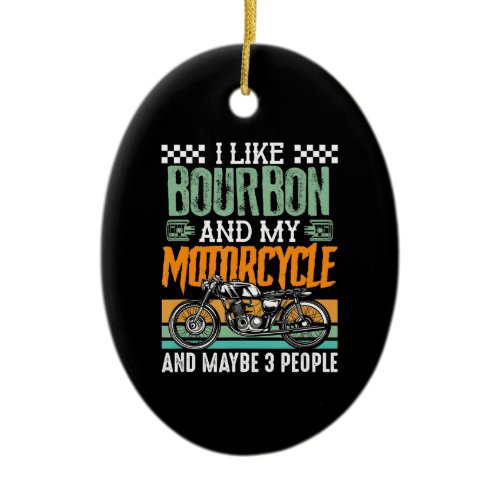 I Like Bourbon And My Motorcycle Gift Ceramic Ornament