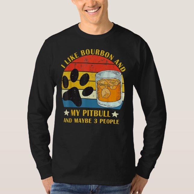 I Like Bourbon And My Pitbull And Maybe 3 People T-Shirt (Front)