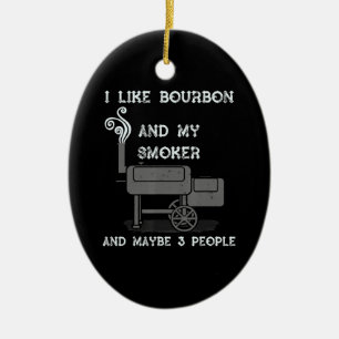 I Like Bourbon And My Smoker And Maybe 3 People Ceramic Ornament