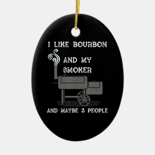 I Like Bourbon And My Smoker And Maybe 3 People Ceramic Ornament (Front)