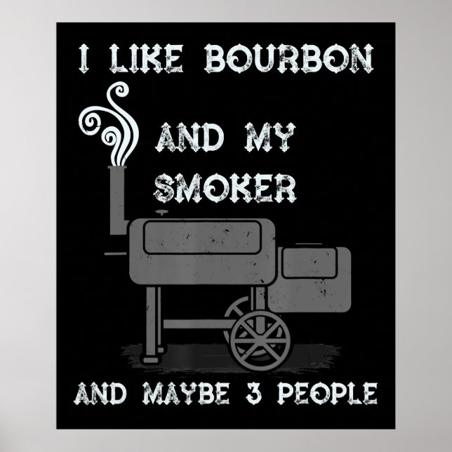 I Like Bourbon And My Smoker And Maybe 3 People Poster (Front)