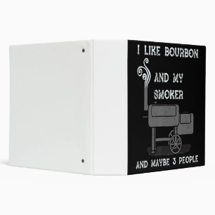 I Like Bourbon And My Smoker And Maybe 3 People Ring Binder