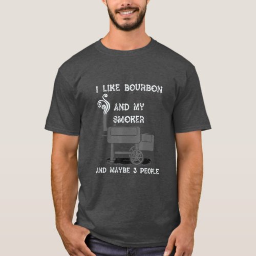 I Like Bourbon And My Smoker And Maybe 3 People  T_Shirt