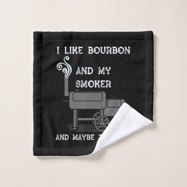 I Like Bourbon And My Smoker And Maybe 3 People Wash Cloth (Wash Cloth)