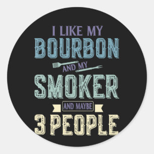 I Like Bourbon And My Smoker & Maybe 3 People BBQ Classic Round Sticker
