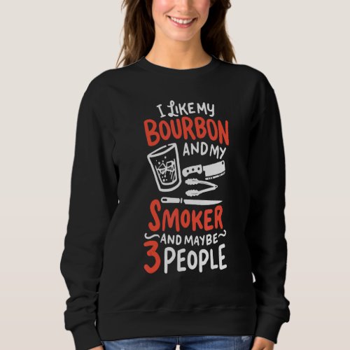 I Like Bourbon And My Smoker  Whisky Drink Smoke Sweatshirt