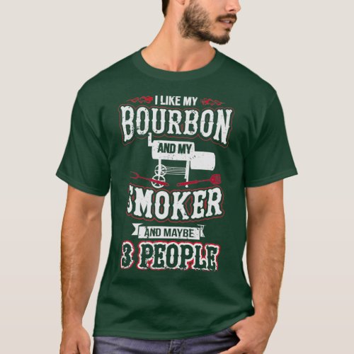 I Like Bourbon My Smoker 3 People Funny BBQ T_Shirt