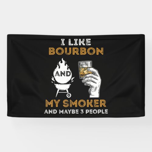 I Like Bourbon My Smoker Maybe 3 People Funny BBQ Banner