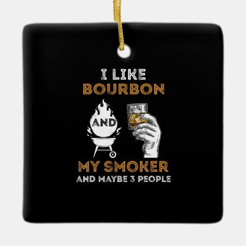 I Like Bourbon My Smoker Maybe 3 People Funny BBQ Ceramic Ornament