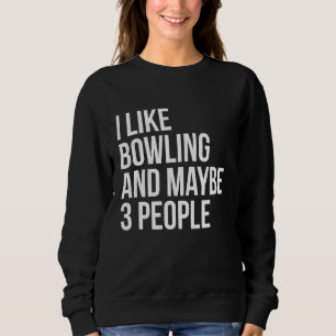 I Like Bowling And Maybe 3 People Funny Introvert Sweatshirt