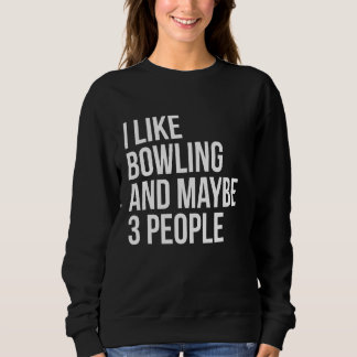 I Like Bowling And Maybe 3 People Funny Introvert Sweatshirt