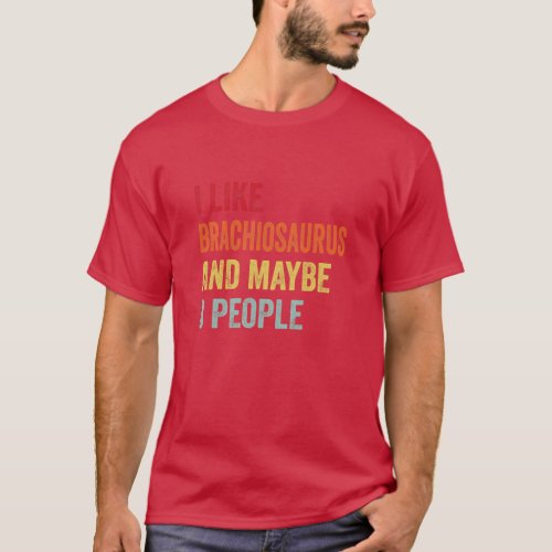 I Like Brachiosaurus Maybe 3 People  T_Shirt