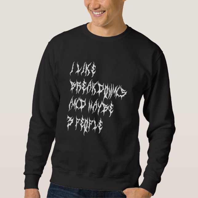 I Like Breakdowns And Maybe 3 People  Metalcore Sweatshirt (Front)
