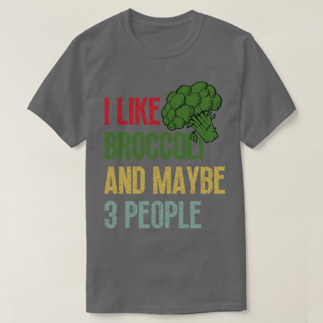 I Like Broccoli And Maybe 3 People 1 T-Shirt (Design Front)