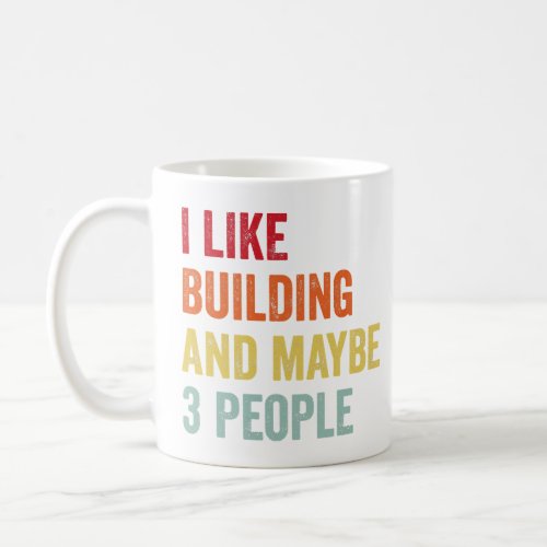 I Like Building Maybe 3 People  Coffee Mug