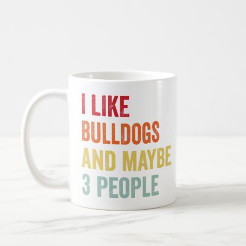 I Like Bulldogs Maybe 3 People  Coffee Mug