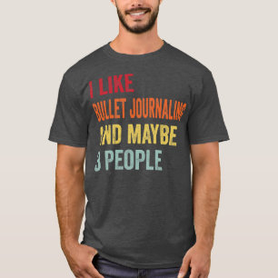 I Like Bullet Journaling Maybe 3 People T-Shirt