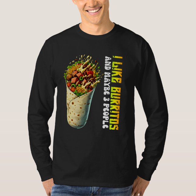 i like burritos and maybe 3 people T-Shirt (Front)