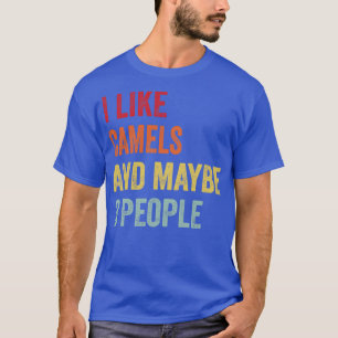 I Like Camels Maybe 3 People 1 T-Shirt