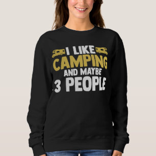 I like camping and maybe 3 people camper RV carava Sweatshirt