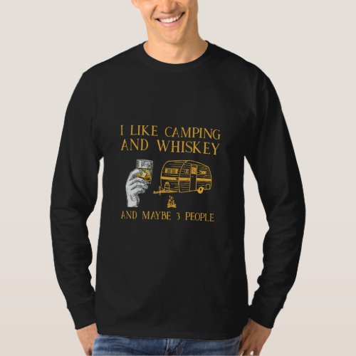 I Like Camping And Whiskey And Maybe 3 People  T_Shirt