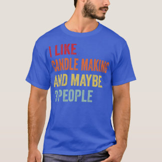 I Like Candle Making Maybe 3 People T-Shirt